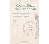 How to Read the Caribbean: A Concise Guide to the History, Culture, and Power That Shaped the Caribbean