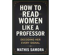 How to Read Women Like a Professor: Decoding Her Every Signal