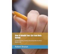 How to Rebuild Your Life From Rock Bottom: A Guide to Rising, Healing & Becoming Who You Were Meant to Be