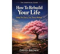 How To Rebuild Your Life Using The Cherry Tree Theory Method - The Unofficial Guide