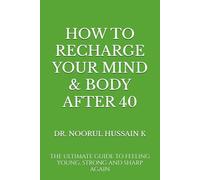 HOW TO RECHARGE YOUR MIND & BODY AFTER 40: THE ULTIMATE GUIDE TO FEELING YOUNG, STRONG AND SHARP AGAIN