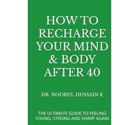 HOW TO RECHARGE YOUR MIND & BODY AFTER 40: THE ULTIMATE GUIDE TO FEELING YOUNG, STRONG AND SHARP AGAIN