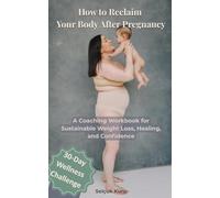 How to Reclaim Your Body After Pregnancy: A Step-by-Step Coaching Workbook for Sustainable Weight Loss, Healing, and Confidence