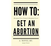 HOW To: (Recognize If He Is Trying to Manipulate You to) GET an ABORTION