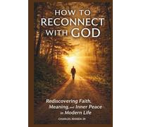 HOW TO RECONNECT WITH GOD: Rediscovering Faith, Meaning, and Inner Peace in Modern Life