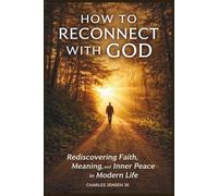 HOW TO RECONNECT WITH GOD: Rediscovering Faith, Meaning, and Inner Peace in Modern Life