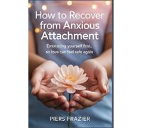 How To Recover From Anxious Attachment: Embracing Yourself First, So Love Can Feel Safe Again