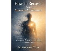How To Recover From Anxious Attachment: Heal Relationship Insecurity, Stop Overthinking, Build Self-Worth, Set Healthy Boundaries, and Create Secure Love