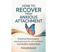 How to Recover from Anxious Attachment: Practical Psychological step-by-step tools for self-confidence and healthy Relationships