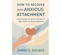How to Recover from Anxious Attachment: Strategies to Build Security and Trust in Relationships