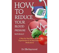 HOW TO REDUCE BLOOD PRESSURE NATURALLY: A Step-by-Step Plan to Reverse Hypertension in 30 days Without Medications