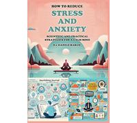 HOW TO REDUCE STRESS AND ANXIETY: SCIENTIFIC AND PRACTICAL STRATEGIES FOR A CALM MIND
