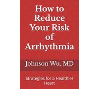 How to Reduce Your Risk of Arrhythmia: Strategies for a Healthier Heart