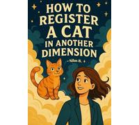 How to Register a Cat in Another Dimension: A heartwarming fantasy of toast, bureaucracy, and interdimensional cats.