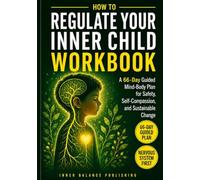 How To Regulate Your Inner Child Workbook: A 66-Day Guided Mind-Body Plan for Safety, Self-Compassion, and Sustainable Change