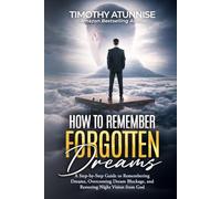 How To Remember Forgotten Dreams: A Step-by-Step Guide to Remembering Dreams, Overcoming Dream Blockage, and Restoring Night Vision from God