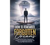 How To Remember Forgotten Dreams: A Step-by-Step Guide to Remembering Dreams, Overcoming Dream Blockage, and Restoring Night Vision from God