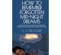 HOW TO REMEMBER FORGOTTEN MID-NIGHT DREAMS: A God-Inspired Natural Solution to Ending Dream Forgetfulness & Spiritual Dream Hijackers In Your Life