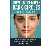 How To Remove Dark Circles Naturally: Your Step-by-Step Guide to Brighter, Healthier Eyes, Simple Remedies, Skincare Routines, and Lifestyle Strategies for Lasting Results