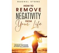 How To Remove Negativity From Your Life: Develop the power of positive thi...