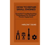 HOW TO REPAIR SMALL ENGINES: Essential Troubleshooting Techniques for Outdoor Power Equipment