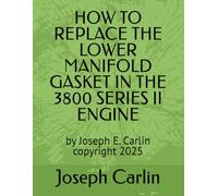 HOW TO REPLACE THE LOWER MANIFOLD GASKET IN THE 3800 SERIES II ENGINE: by Joseph E. Carlin copyright 2025