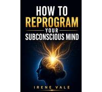 How to Reprogram Your Subconscious Mind: Take Control of Your Thoughts and Your Life