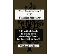 How to Research UK Family History: A Practical Guide to Using Free Genealogy Tools for Interest or Profit