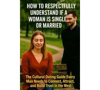 How to Respectfully Understand If a Woman Is Single or Married: The Cultural Dating Guide Every Man Needs to Connect, Attract, and Build Trust in the West