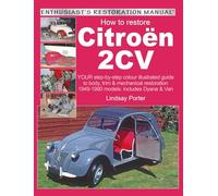 How to Restore Citroen 2CV: YOUR step-by-step colour illustrated guide to body, trim & mechanical restoration 1949-1990 models: includes Dyane & Van