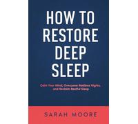How to Restore Deep Sleep: Calm Your Mind, Overcome Restless Nights and Reclaim Restful Sleep