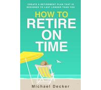 How to Retire on Time: Create a Retirement Plan That Is Designed to Last Longer Than You®