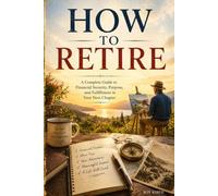 How to Retire: Retirement is not the finish line. It's your opportunity to begin again
