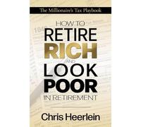 How To Retire Rich And Look Poor In Retirement: The Millionaire’s Tax Playbook