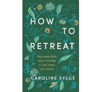 How to Retreat: Step away from your everyday to rest, reset and renew