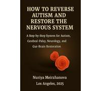 HOW TO REVERSE AUTISM AND RESTORE THE NERVOUS SYSTEM: A Step-by-Step System for Autism, Cerebral Palsy, Neurology, and Gut-Brain Restoration