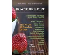 How To Rice Diet: A Diet Therapy from Dr. Walter Kempner, Kidney Disease, Heart Disease, Heart Failure, Hypertension, Type II Diabetes, Diabetic ... Arthritis, Lupus, Psoriasis, 25+ Recipes