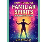 How to Rid of Familiar Spirits in Physical Form