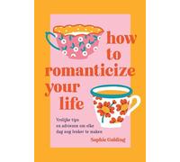How to romanticize your life: Vrolijke tips en adviezen om elke dag nog leuker te maken