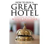 How to Run a Great Hotel: Everything you need to achieve excellence in the hotel industry