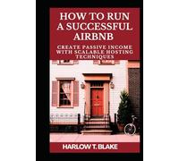 HOW TO RUN A SUCCESSFUL AIRBNB: Create Passive Income with Scalable Hosting Techniques