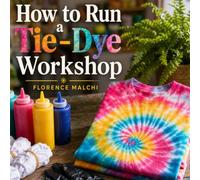 How to Run a Tie-Dye Workshop: The Complete Guide to Hosting Profitable Craft Classes, Managing the Mess, and Creating Unforgettable Creative Experiences