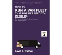 How to Run a Van Fleet That Doesn’t Need You in the UK: Level 3: Step Back - Drivers, Systems and Commercial Accounts