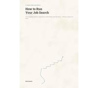 How to Run Your Job Search: The Complete Guide to Applications, Networking, and Interviews - Without Losing Your Mind