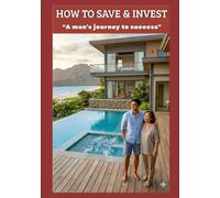 How To Save and Invest: "A man's journey to success"