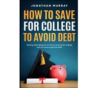 How To Save For College and Avoid Debt: Step By Step Blueprint on How to Save Up for College and Not Have to Get into Debt