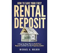 How to Save for Your First Rental Deposit: A Step-by-Step Plan to Build Your Deposit and Get on the Property Ladder