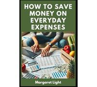 How to Save Money on Everyday Expenses.: Smart, simple tips to cut daily costs and keep more money in your pocket.