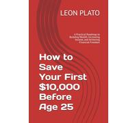 How to Save Your First $10,000 Before Age 25: A Practical Roadmap to Building Wealth, Increasing Income, and Achieving Financial Freedom