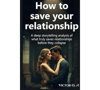 How to Save Your Relationship: A Deep Storytelling Analysis Of what Truly Saves Relationships Before They Collapse